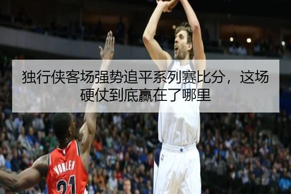 独行侠客场强势追平系列赛比分，这场硬仗到底赢在了哪里